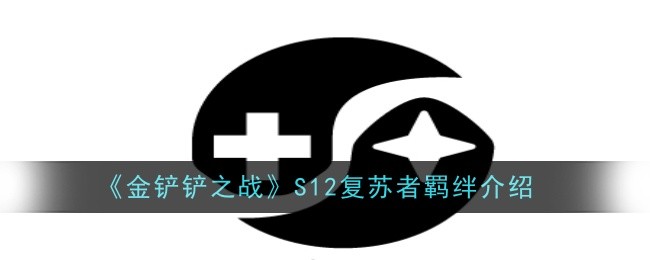 金铲铲之战S12复苏者羁绊有什么效果-S12复苏者羁绊效果介绍