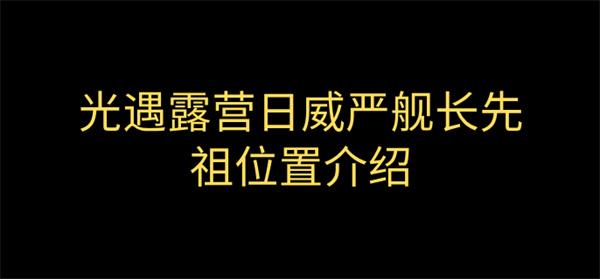 光遇露营日威严舰长先祖在哪-威严舰长先祖位置介绍