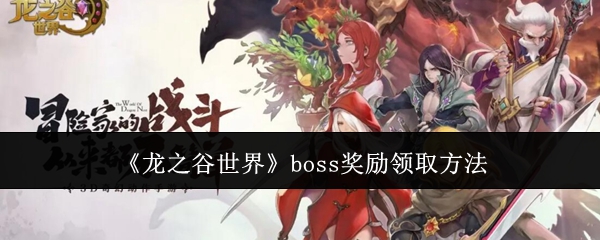 龙之谷世界boss奖励领取方法：副本难度分析与挑战攻略