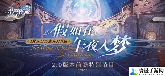 崩坏星穹铁道2.0前瞻直播什么时候开始-假如在午夜入梦前瞻直播时间预告