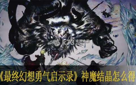 最终幻想勇气启示录神魔结晶怎么得 游戏中最优战术