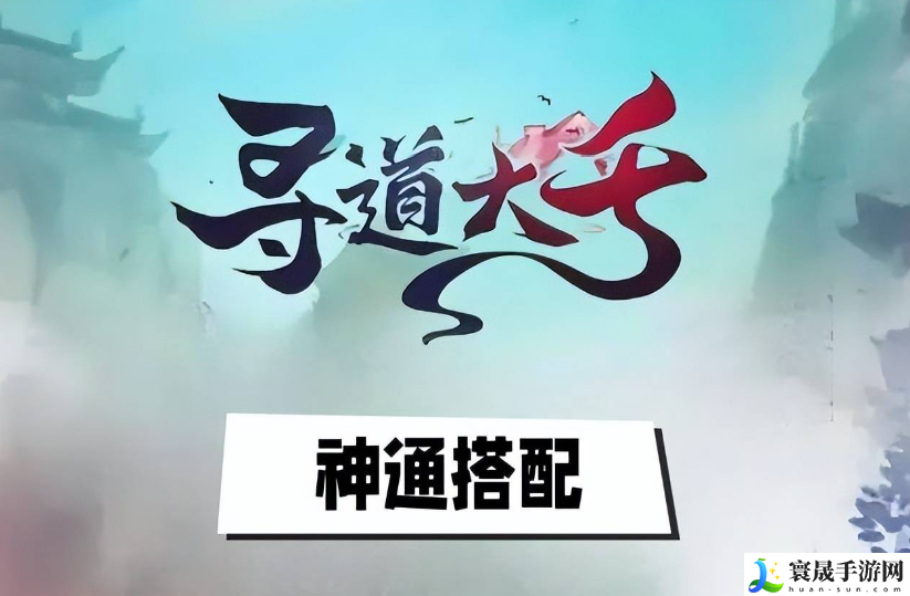 寻道大千神通怎么搭配-神通攻略分享